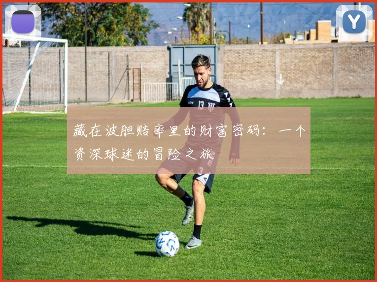 藏在波胆赔率里的财富密码：一个资深球迷的冒险之旅