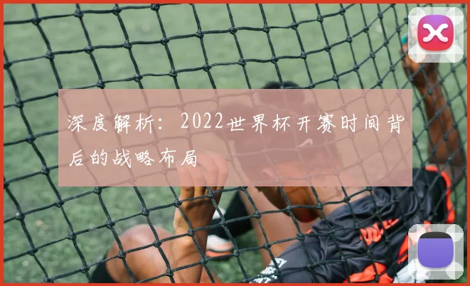 深度解析：2022世界杯开赛时间背后的战略布局