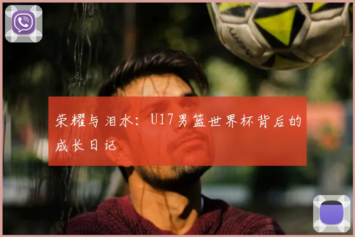 荣耀与泪水：U17男篮世界杯背后的成长日记