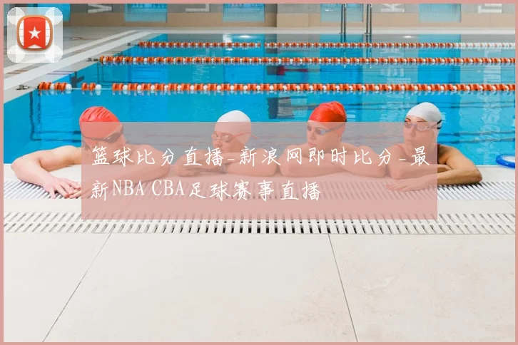 篮球比分直播_新浪网即时比分_最新NBA CBA足球赛事直播