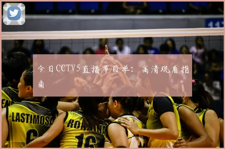 今日CCTV5直播节目单：高清观看指南